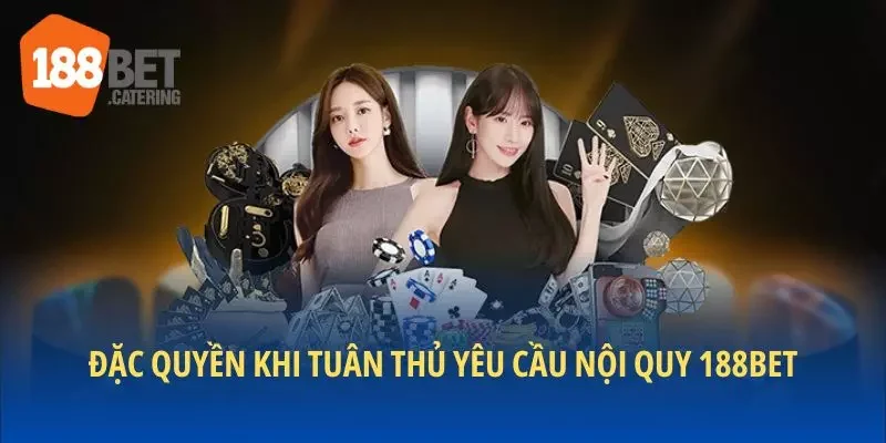 Đặc quyền khi tuân thủ yêu cầu nội quy 188BET
