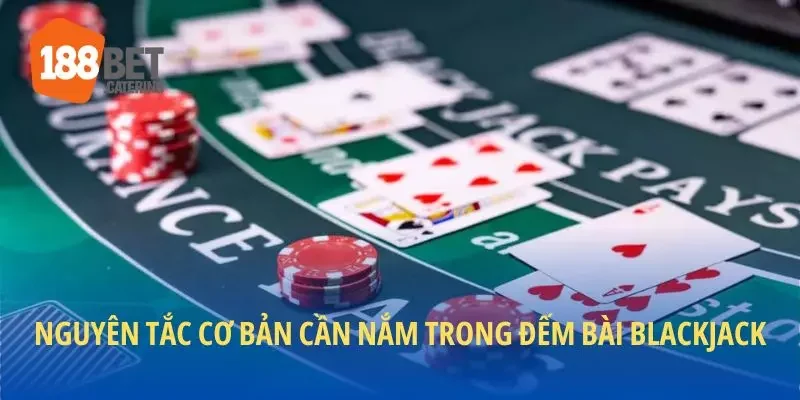 Nguyên tắc cơ bản cần nắm trong đếm bài Blackjack