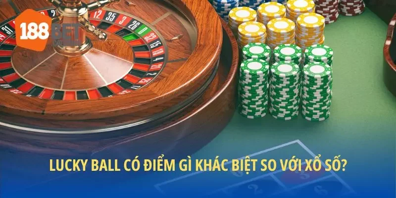 Lucky Ball có điểm gì khác biệt so với xổ số?
