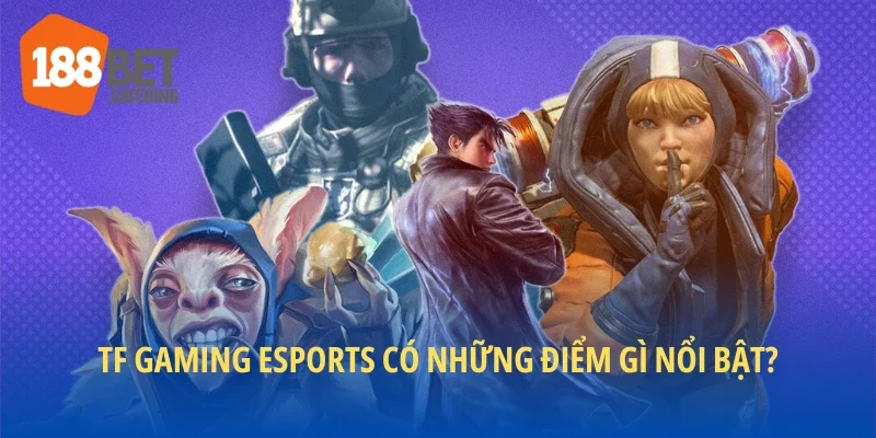 TF Gaming Esports có những điểm gì nổi bật?