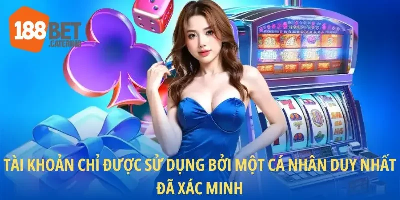 Tài khoản chỉ được sử dụng bởi một cá nhân duy nhất đã xác minh
