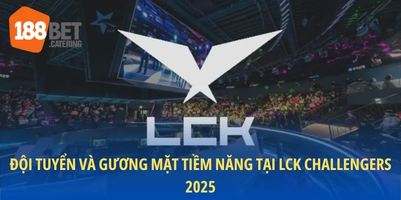 Đội tuyển và gương mặt tiềm năng tại LCK Challengers 2025