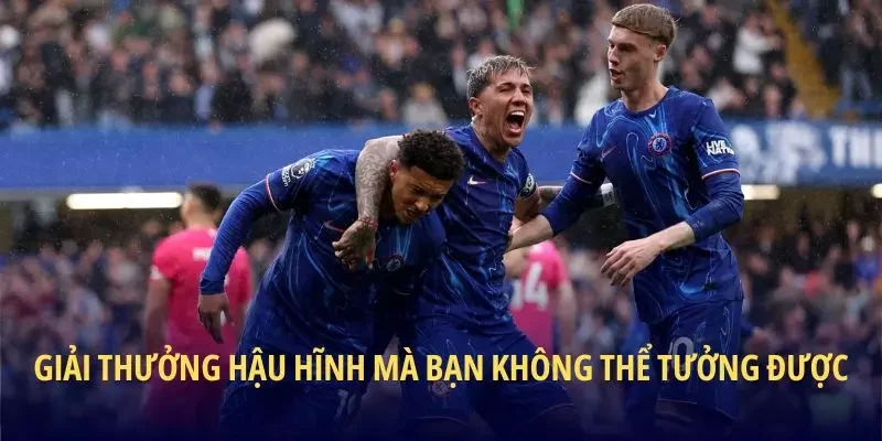 Giải thưởng hậu hĩnh mà bạn không thể tưởng được