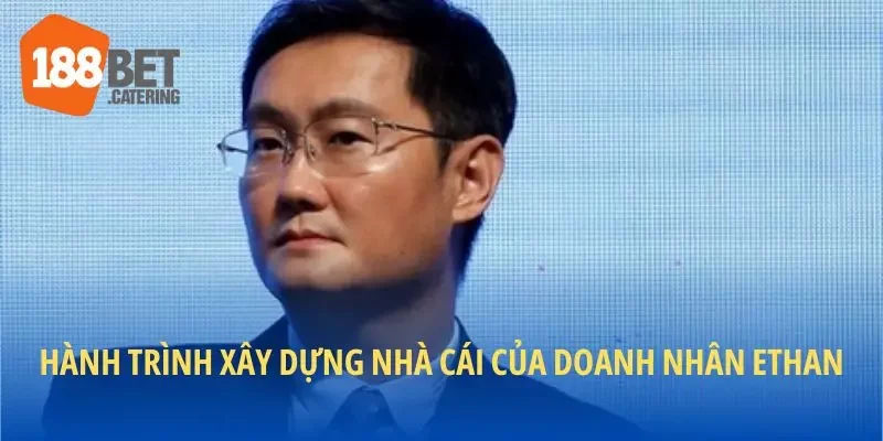 Hành trình xây dựng nhà cái của doanh nhân Ethan