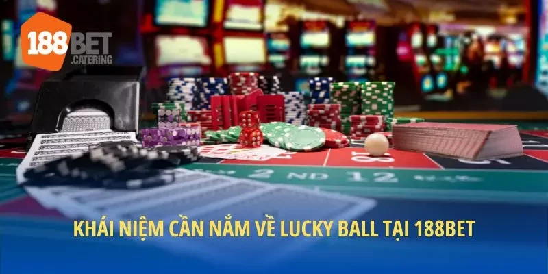 Khái niệm cần nắm về Lucky Ball tại 188BET