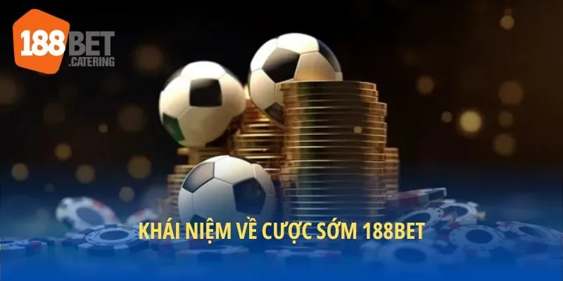 Khái niệm cược sớm 188BET dễ hiểu