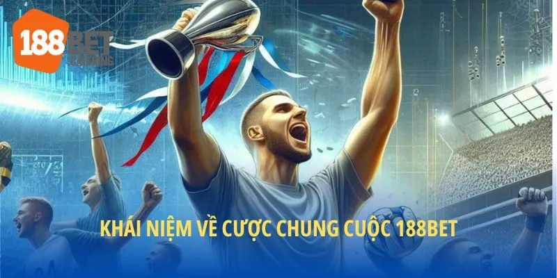 Khái niệm dễ hiểu về cược chung cuộc