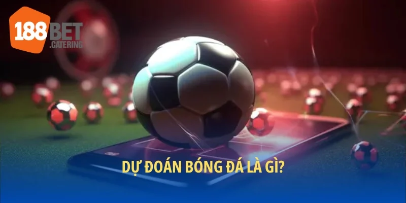 Dự đoán bóng đá là gì?