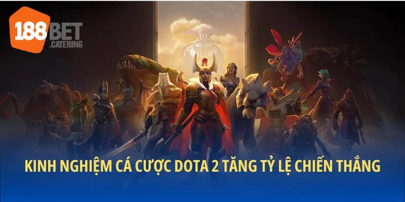 Kinh nghiệm cá cược Dota 2 tăng tỷ lệ chiến thắng