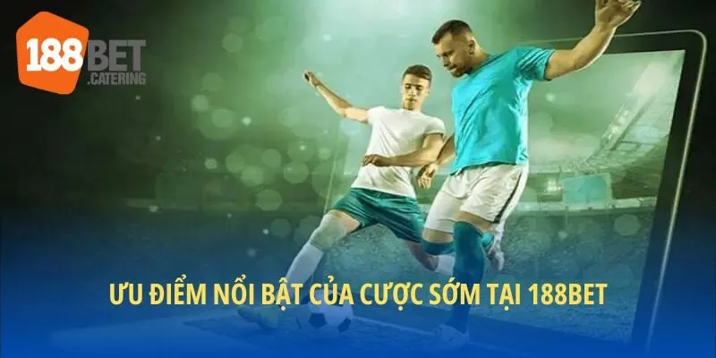Lợi ích khi cược sớm 188BET mang lại