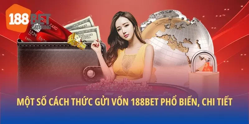 Một số cách thức gửi vốn 188BET phổ biến, chi tiết