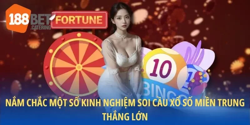 Nắm chắc một số kinh nghiệm soi cầu xổ số miền Trung thắng lớn