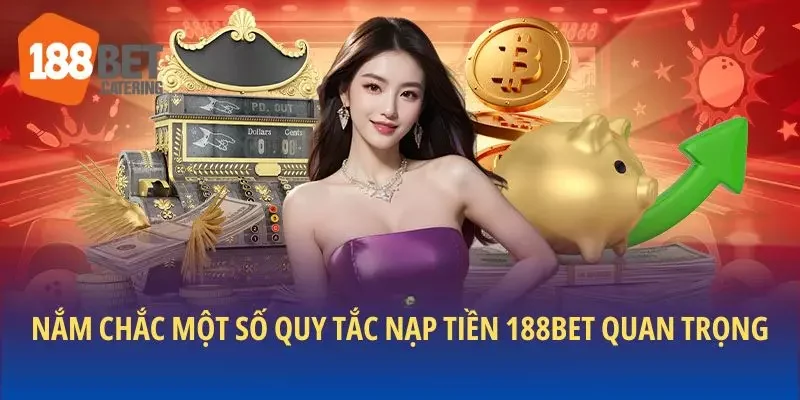 Nắm chắc một số quy tắc nạp tiền 188BET quan trọng