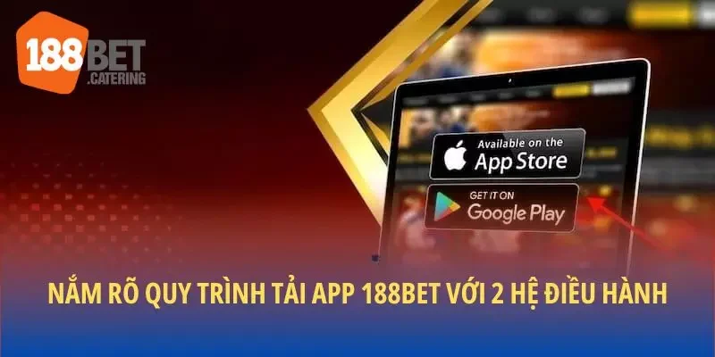 Nắm rõ quy trình tải app 188BET với 2 hệ điều hành