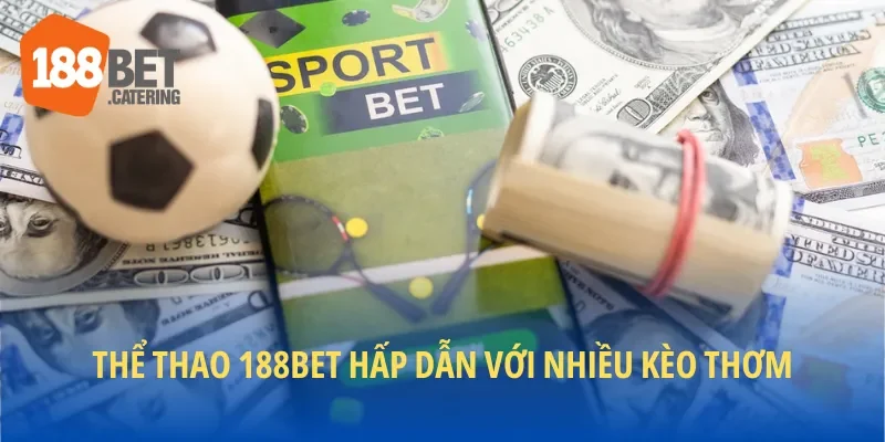 Thể thao 188BET cung cấp nhiều kèo siêu thơm cho bet thủ