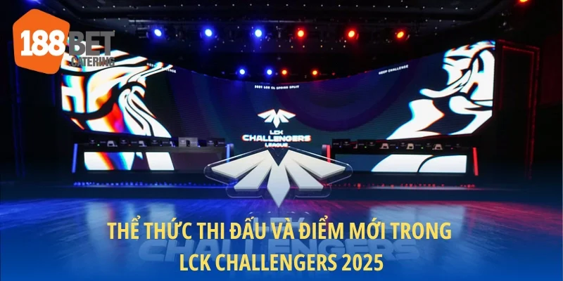 Thể thức thi đấu và điểm mới trong LCK Challengers 2025