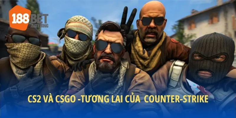 Tương lai Counter-Strike - CS2 và CSGO?