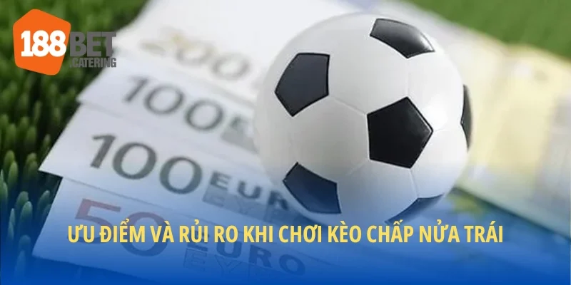 Ưu điểm và rủi ro khi chơi kèo chấp nửa trái