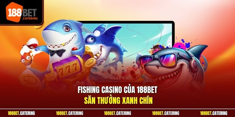 Fishing casino của 188BET săn thưởng xanh chín