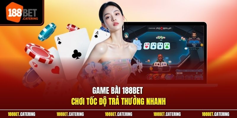 Game bài 188BET chơi tốc độ trả thưởng nhanh