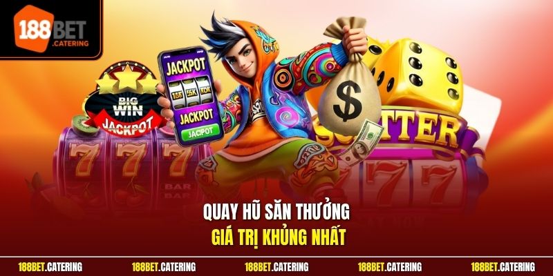 Quay hũ săn thưởng giá trị khủng nhất