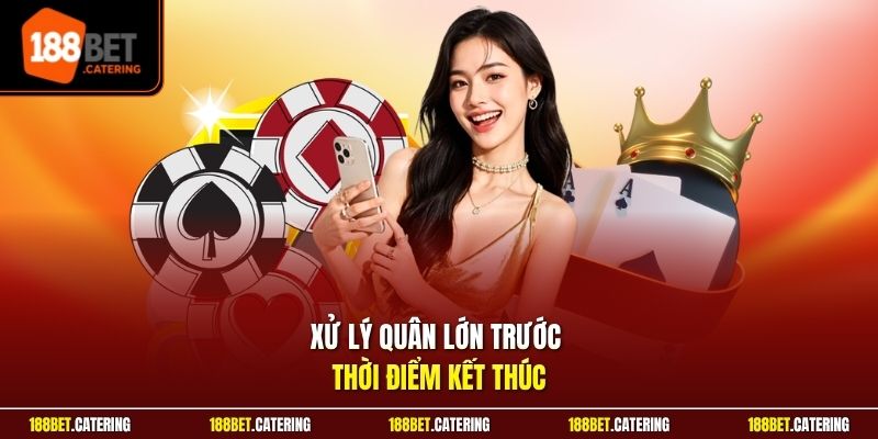 Xử lý quân lớn trước thời điểm kết thúc